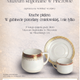 Wystawa czasowa- Kruche piękno. W gabinecie porcelany ćmielowskiej…i nie tylko.